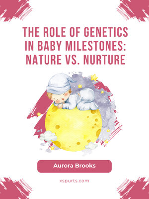 cover image of The Role of Genetics in Baby Milestones- Nature vs. Nurture